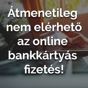 Átmenetileg  nem elérhető az online  bankkártyás  fizetés