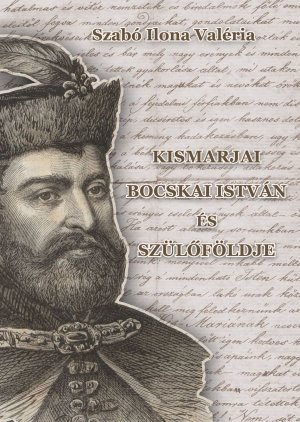 Kismarjai Bocskai István és szülőföldje